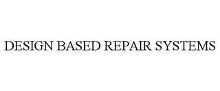 DESIGN BASED REPAIR SYSTEMS trademark