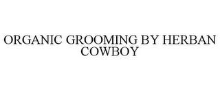 ORGANIC GROOMING BY HERBAN COWBOY trademark