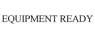 EQUIPMENT READY trademark