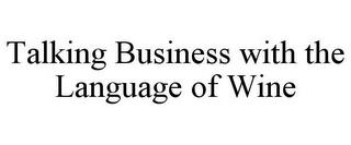 TALKING BUSINESS WITH THE LANGUAGE OF WINE trademark