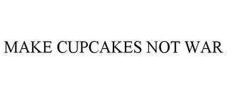 MAKE CUPCAKES NOT WAR trademark