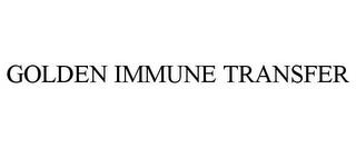 GOLDEN IMMUNE TRANSFER trademark