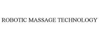 ROBOTIC MASSAGE TECHNOLOGY trademark