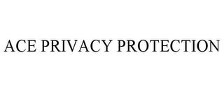 ACE PRIVACY PROTECTION trademark