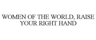 WOMEN OF THE WORLD, RAISE YOUR RIGHT HAND trademark