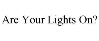 ARE YOUR LIGHTS ON? trademark