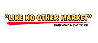 "LIKE NO OTHER MARKET" FAIRWAY NEW YORK trademark