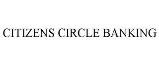 CITIZENS CIRCLE BANKING trademark