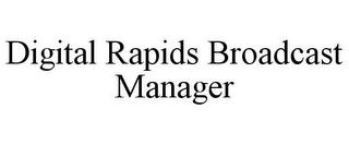 DIGITAL RAPIDS BROADCAST MANAGER trademark