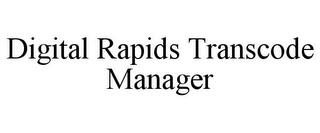 DIGITAL RAPIDS TRANSCODE MANAGER trademark