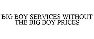 BIG BOY SERVICES WITHOUT THE BIG BOY PRICES trademark