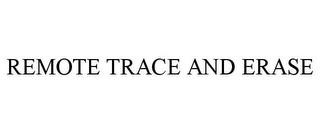 REMOTE TRACE AND ERASE trademark