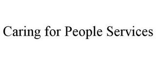 CARING FOR PEOPLE SERVICES trademark