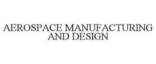 AEROSPACE MANUFACTURING AND DESIGN trademark