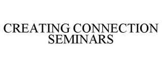 CREATING CONNECTION SEMINARS trademark