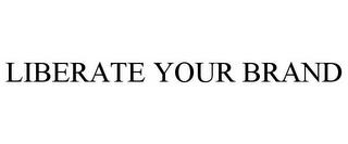 LIBERATE YOUR BRAND trademark