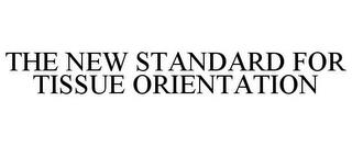 THE NEW STANDARD FOR TISSUE ORIENTATION trademark