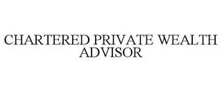 CHARTERED PRIVATE WEALTH ADVISOR trademark