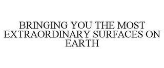 BRINGING YOU THE MOST EXTRAORDINARY SURFACES ON EARTH trademark