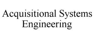 ACQUISITIONAL SYSTEMS ENGINEERING trademark