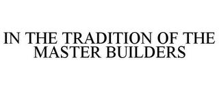 IN THE TRADITION OF THE MASTER BUILDERS trademark