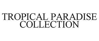 TROPICAL PARADISE COLLECTION trademark