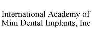 INTERNATIONAL ACADEMY OF MINI DENTAL IMPLANTS, INC trademark