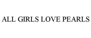 ALL GIRLS LOVE PEARLS trademark