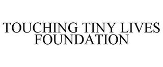 TOUCHING TINY LIVES FOUNDATION trademark