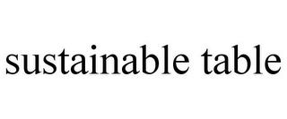 SUSTAINABLE TABLE trademark