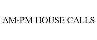 AM-PM HOUSE CALLS trademark