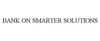 BANK ON SMARTER SOLUTIONS trademark