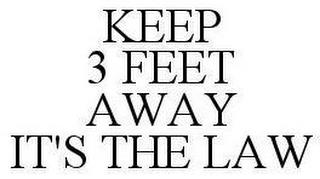 KEEP 3 FEET AWAY IT'S THE LAW trademark