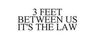 3 FEET BETWEEN US IT'S THE LAW trademark