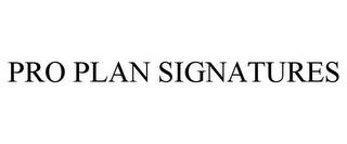 PRO PLAN SIGNATURES trademark