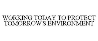 WORKING TODAY TO PROTECT TOMORROW'S ENVIRONMENT trademark