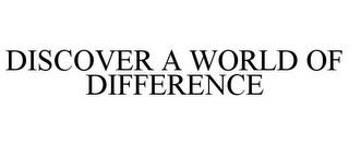 DISCOVER A WORLD OF DIFFERENCE trademark