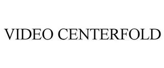 VIDEO CENTERFOLD trademark