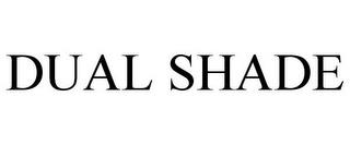 DUAL SHADE trademark