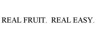 REAL FRUIT. REAL EASY. trademark