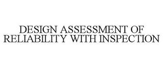 DESIGN ASSESSMENT OF RELIABILITY WITH INSPECTION trademark