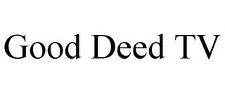 GOOD DEED TV trademark