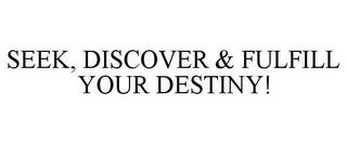 SEEK, DISCOVER & FULFILL YOUR DESTINY! trademark