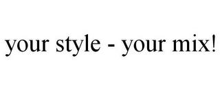 YOUR STYLE - YOUR MIX! trademark