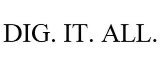 DIG. IT. ALL. trademark