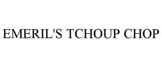 EMERIL'S TCHOUP CHOP trademark