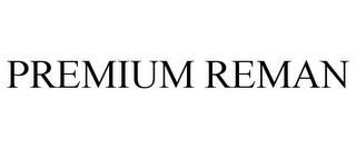 PREMIUM REMAN trademark