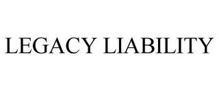 LEGACY LIABILITY trademark