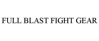 FULL BLAST FIGHT GEAR trademark