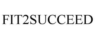 FIT2SUCCEED trademark